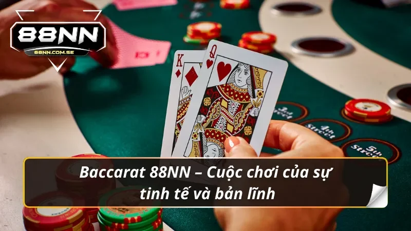 Baccarat 88NN: Game bài không dành cho kẻ thiếu tự tin