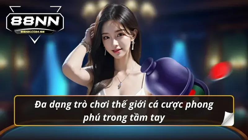 Đa dạng trò chơi thế giới cá cược phong phú trong tầm tay tại casino 88NN