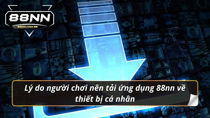 Lý do người chơi nên tải app 88nn
