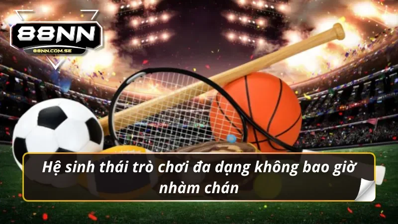 Hệ sinh thái thể thao 88NN đa dạng không bao giờ nhàm chán